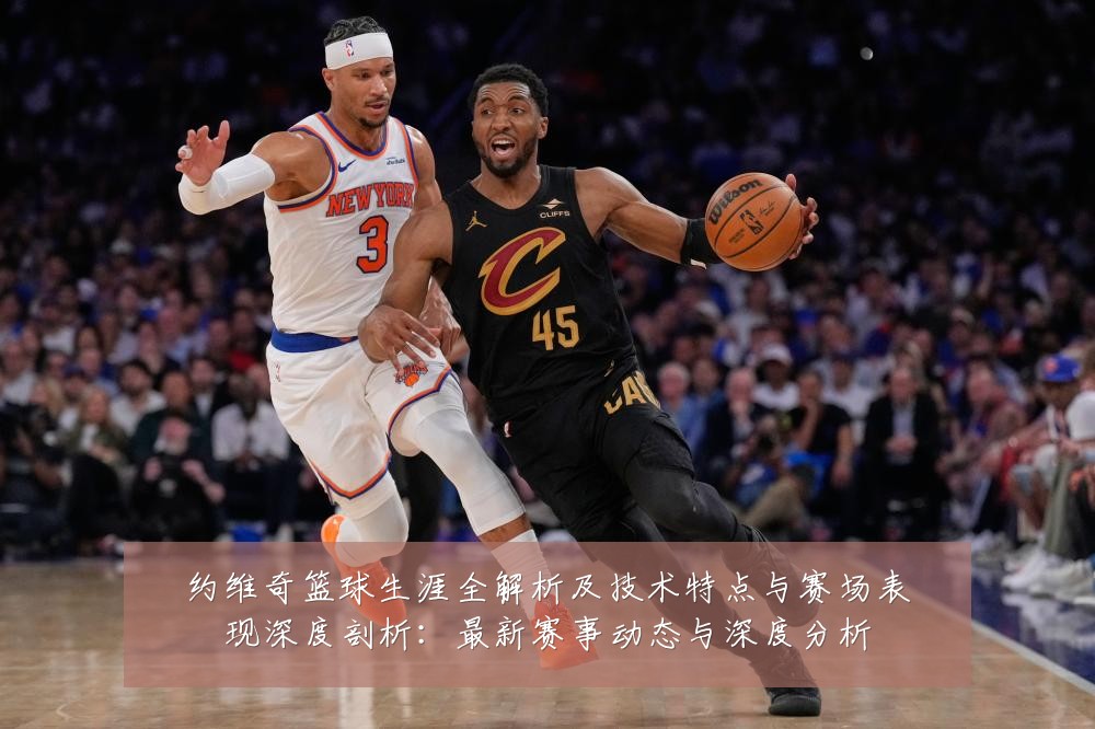 约维奇篮球生涯全解析及技术特点与赛场表现深度剖析:最新赛事动态与深度分析